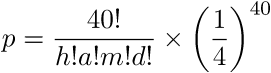 p = 40! / (H!A!M!D!) * (1 / 4) ^ 40